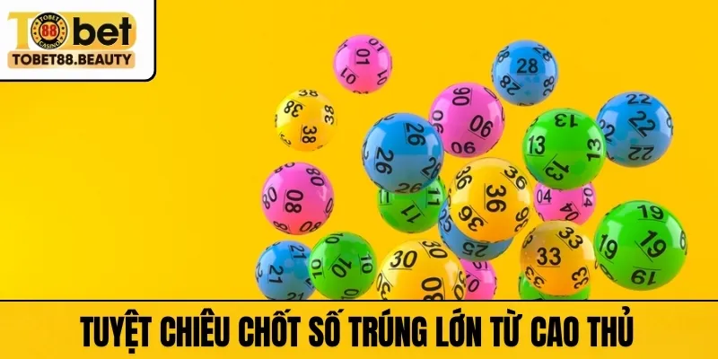 Tuyệt chiêu chốt số trúng lớn từ cao thủ